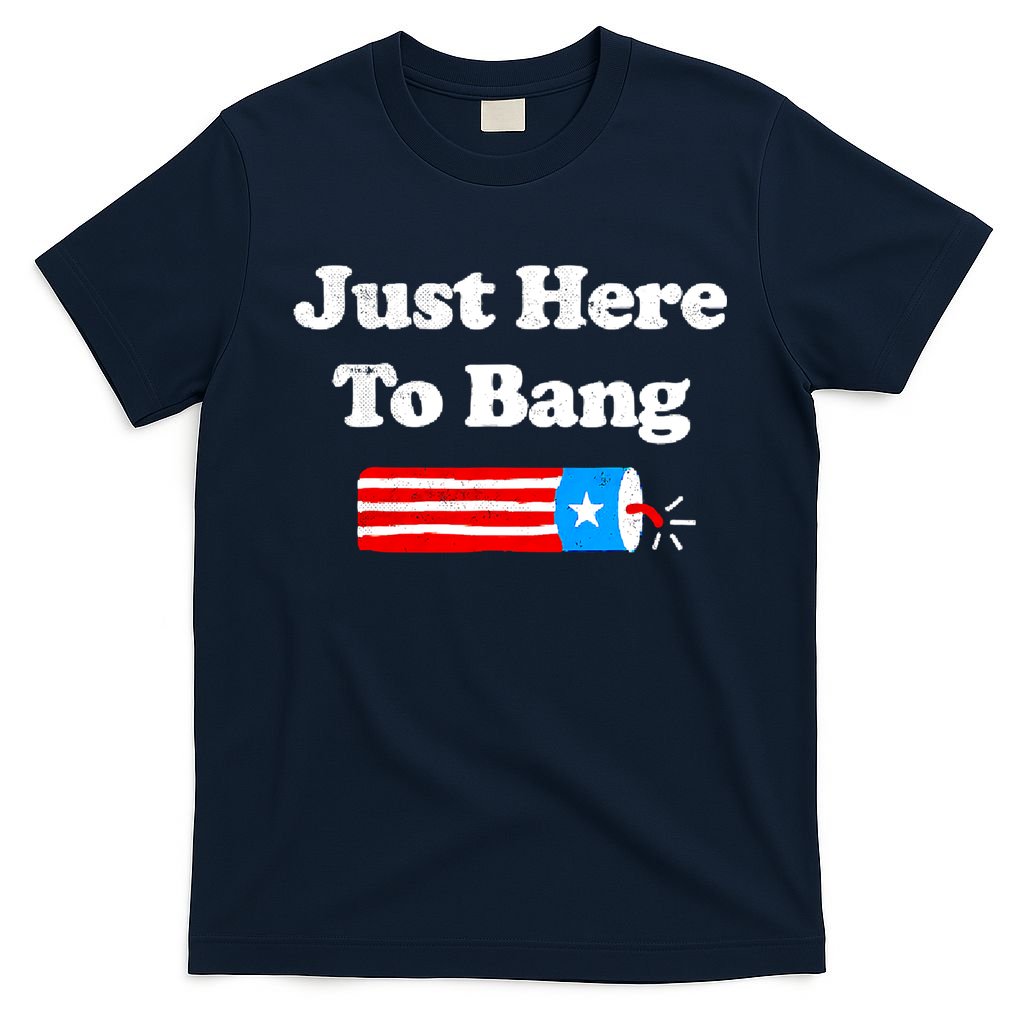 Funny 4th Of July Just Here To Bang Fireworks Fourth Of July. T-Shirt