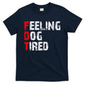 Feeling Dog Tired Fdt Anti Trump T-Shirt