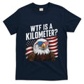 Funny Wtf Is A Kilometer 4th Of July Usa Bald Eagle T-Shirt