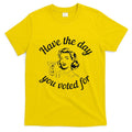 Have The Day You Voted For Wine Drinks Anti Trump Maga T-Shirt