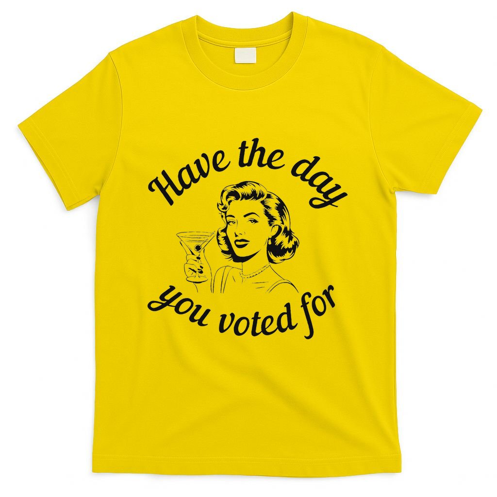 Have The Day You Voted For Wine Drinks Anti Trump Maga T-Shirt