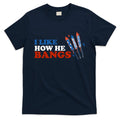 I Like How He Bangs Firework Celebration Funny 4th Of July T-Shirt