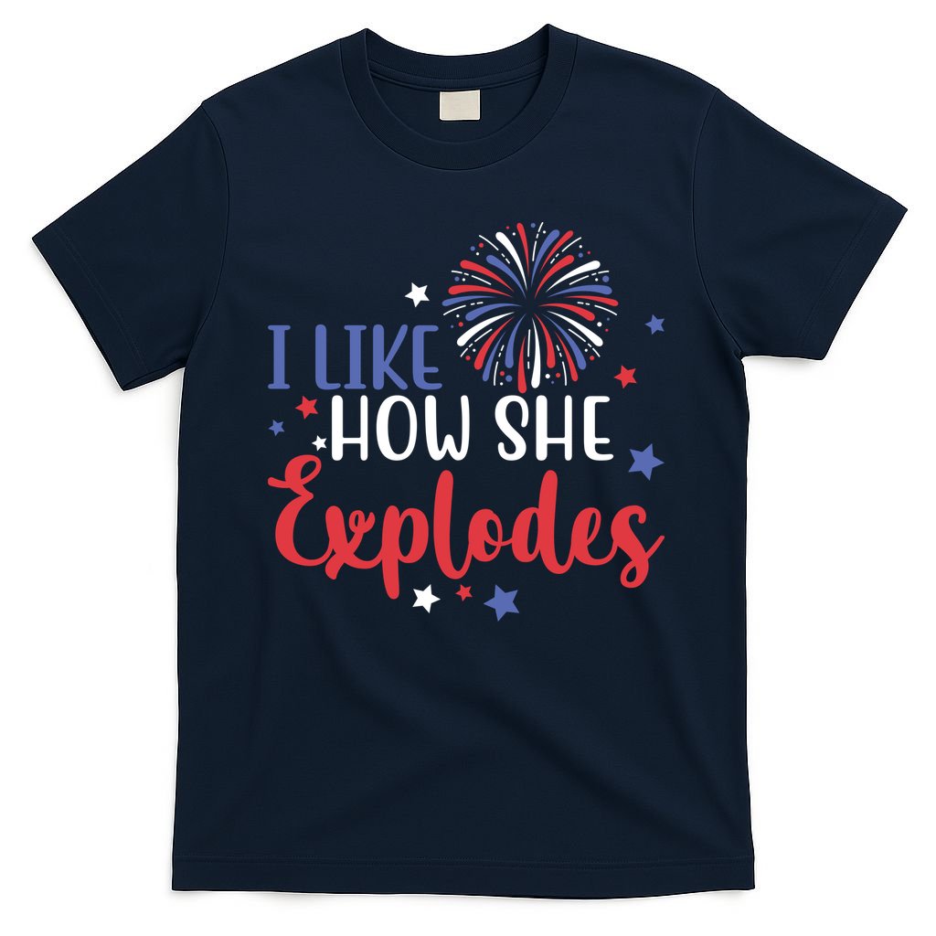 I Like How She Explodes 4th Of July Funny T-Shirt