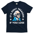 ItS Only Treason If You Lose Funny 4th Of July T-Shirt