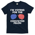 Im Voting For The Convicted Felon Pro Trump Usa T-Shirt