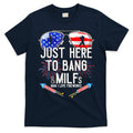 Just-Here To Bang & Milfs Man I Love Fireworks 4th Of July T-Shirt