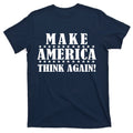 Make America Think Again! Anti Donald Trump T-Shirt