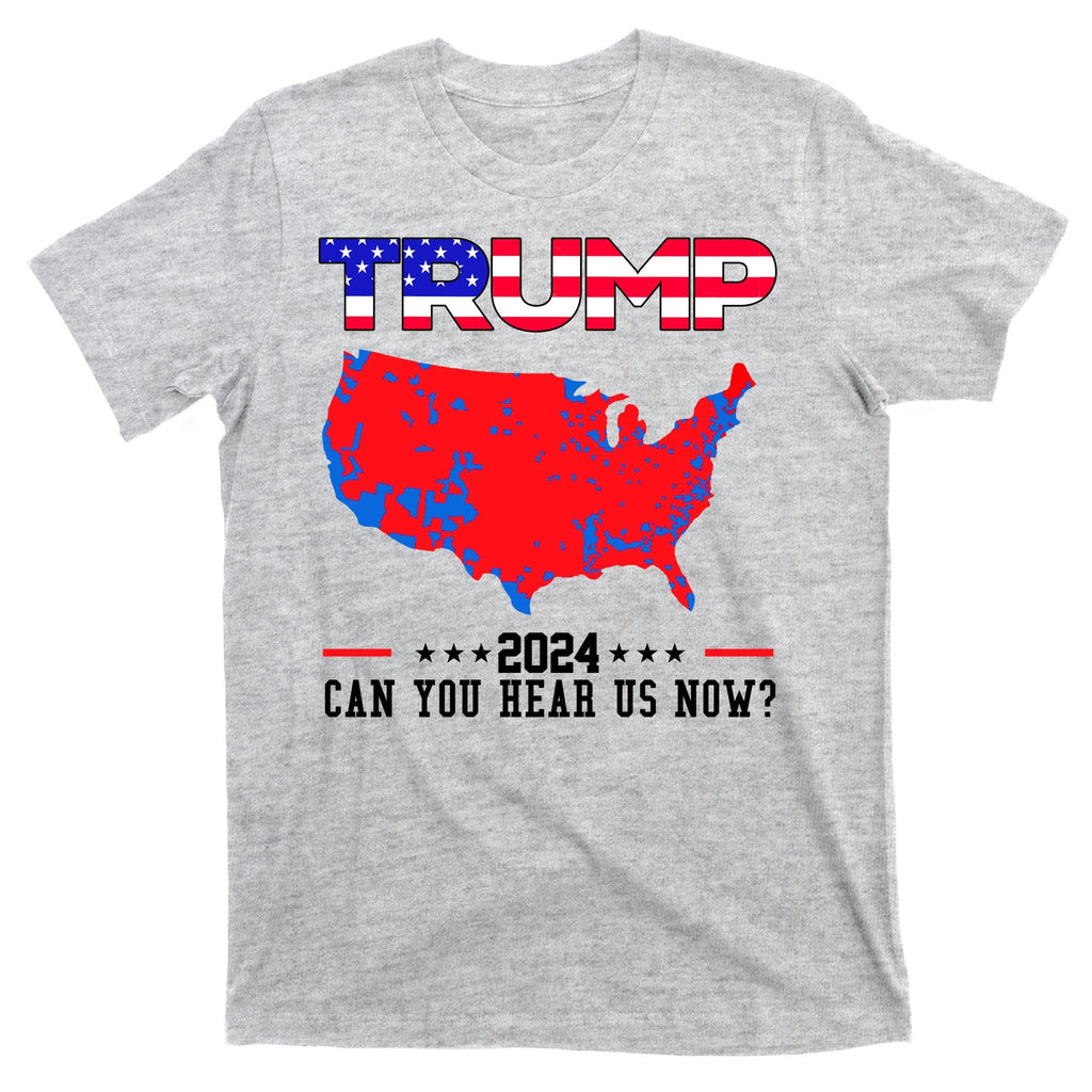 Trump 2024 Can You Hear Us Now Pro Donald Trump Election Usa Map T-Shirt