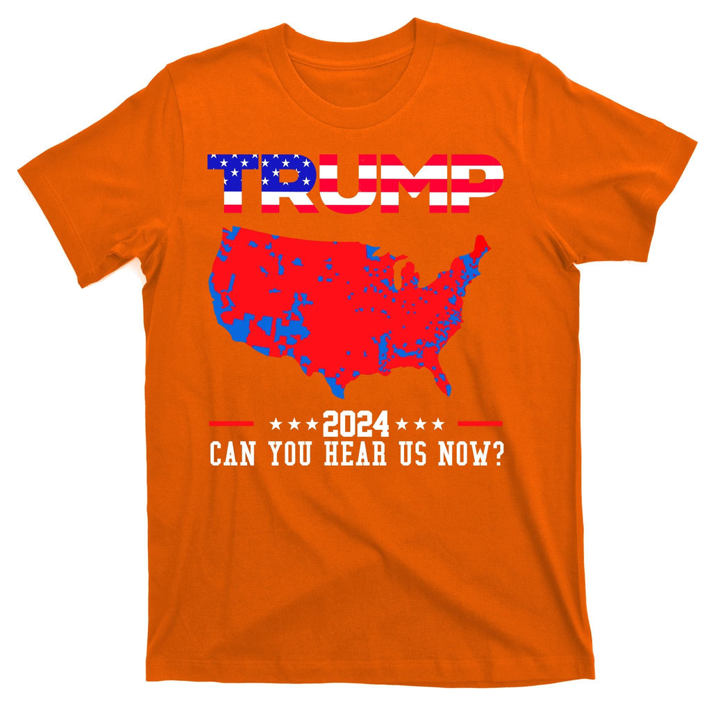 Trump 2024 Can You Hear Us Now Pro Donald Trump Election Usa Map T-Shirt
