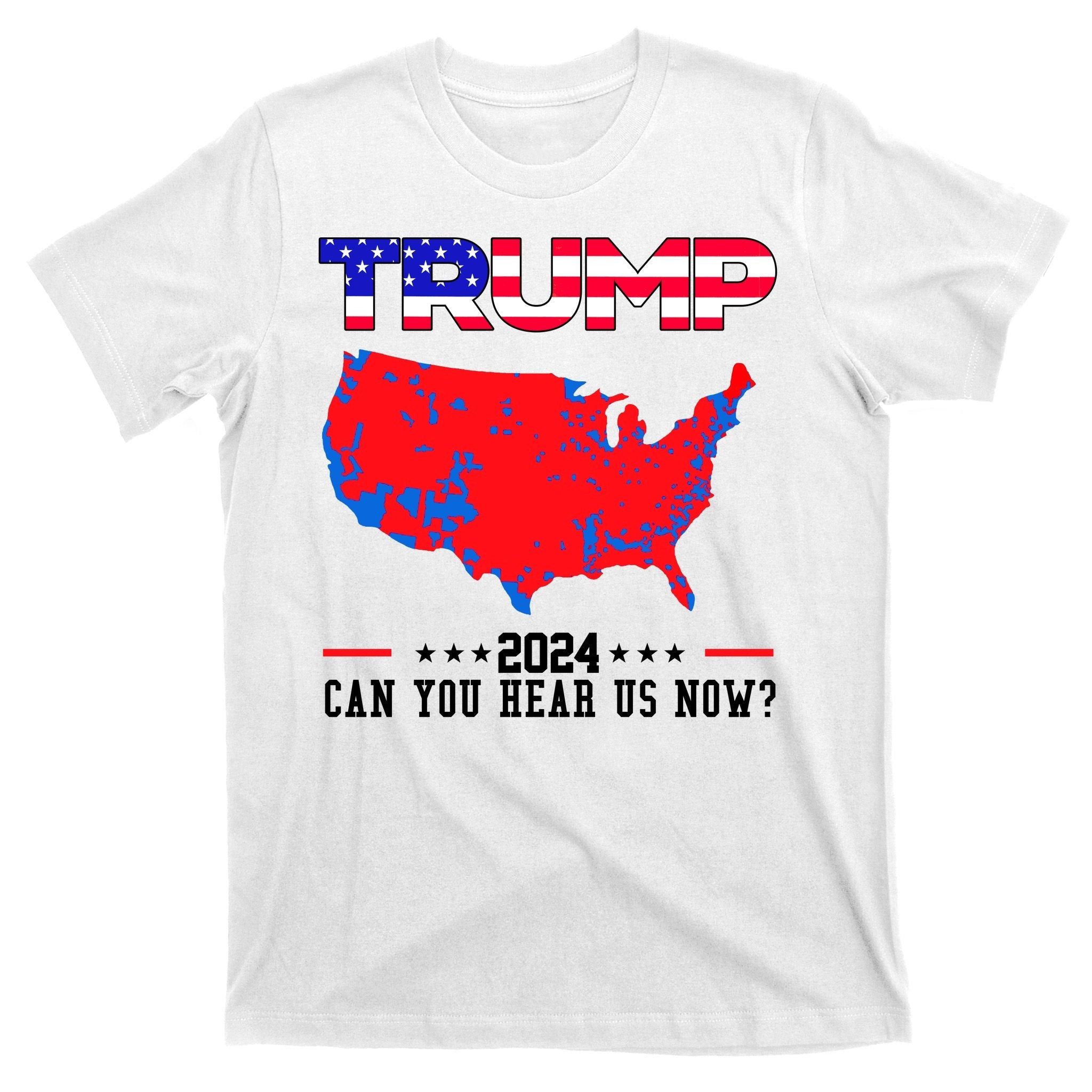 Trump 2024 Can You Hear Us Now Pro Donald Trump Election Usa Map T-Shirt