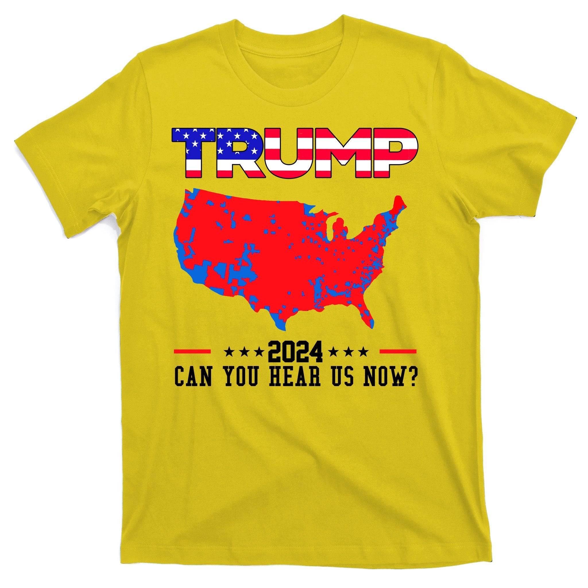Trump 2024 Can You Hear Us Now Pro Donald Trump Election Usa Map T-Shirt