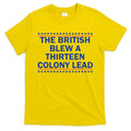 The British Blew A Thirteen Colony Lead Funny 4th Of July T-Shirt