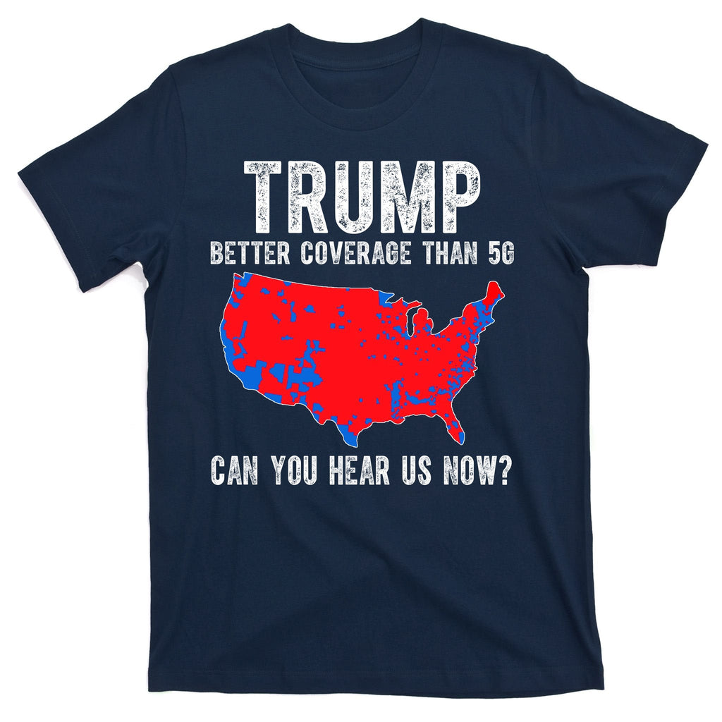 Trump Better Coverage Than 5g Can You Hear Us Know Funny Election Map T-Shirt