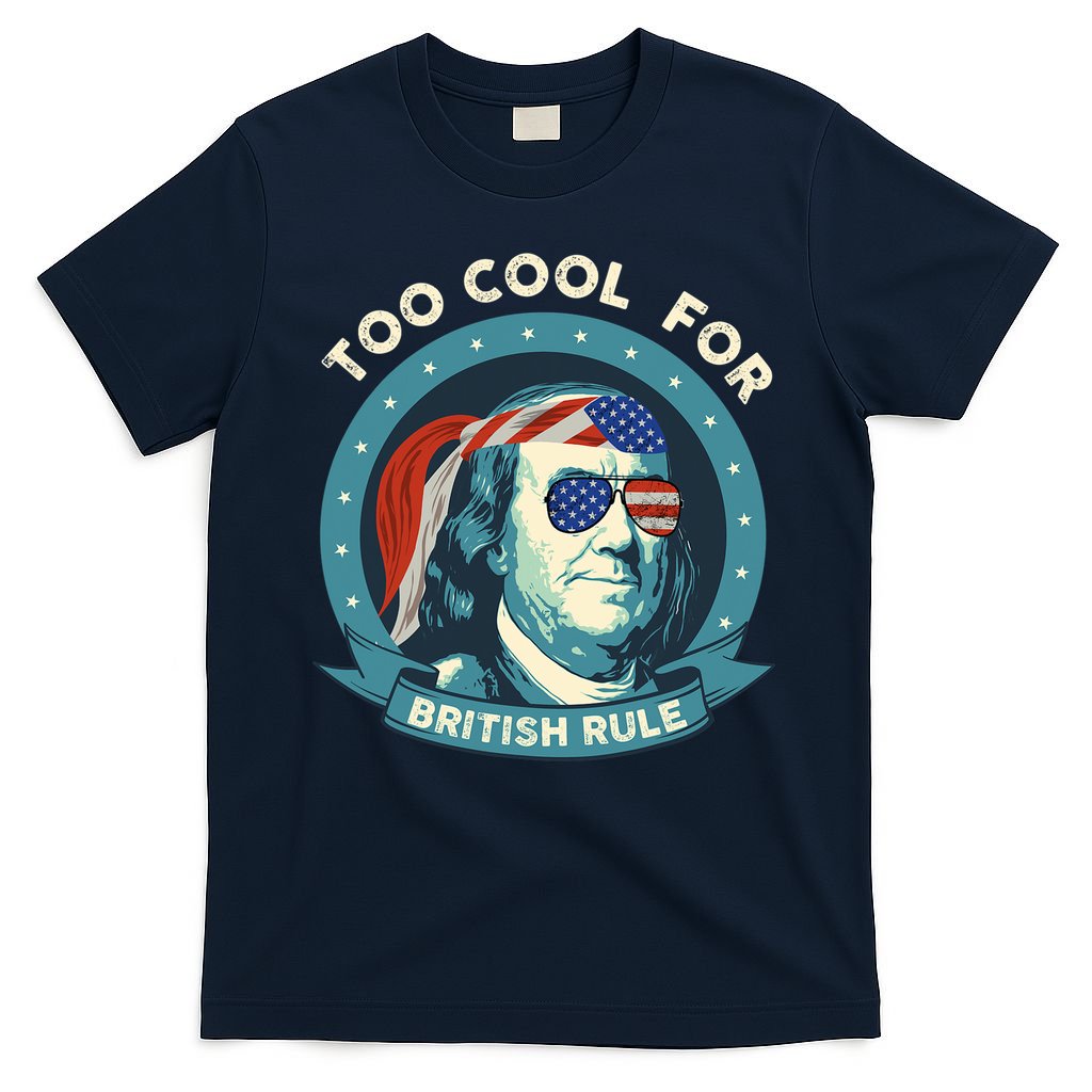Too Cool For British Rule Ben Franklin 4th Of July Funny T-Shirt