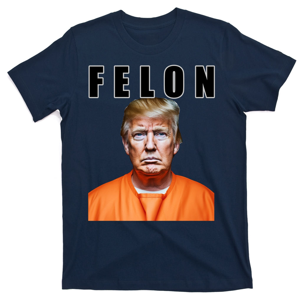 Trump Is A Felon T-Shirt