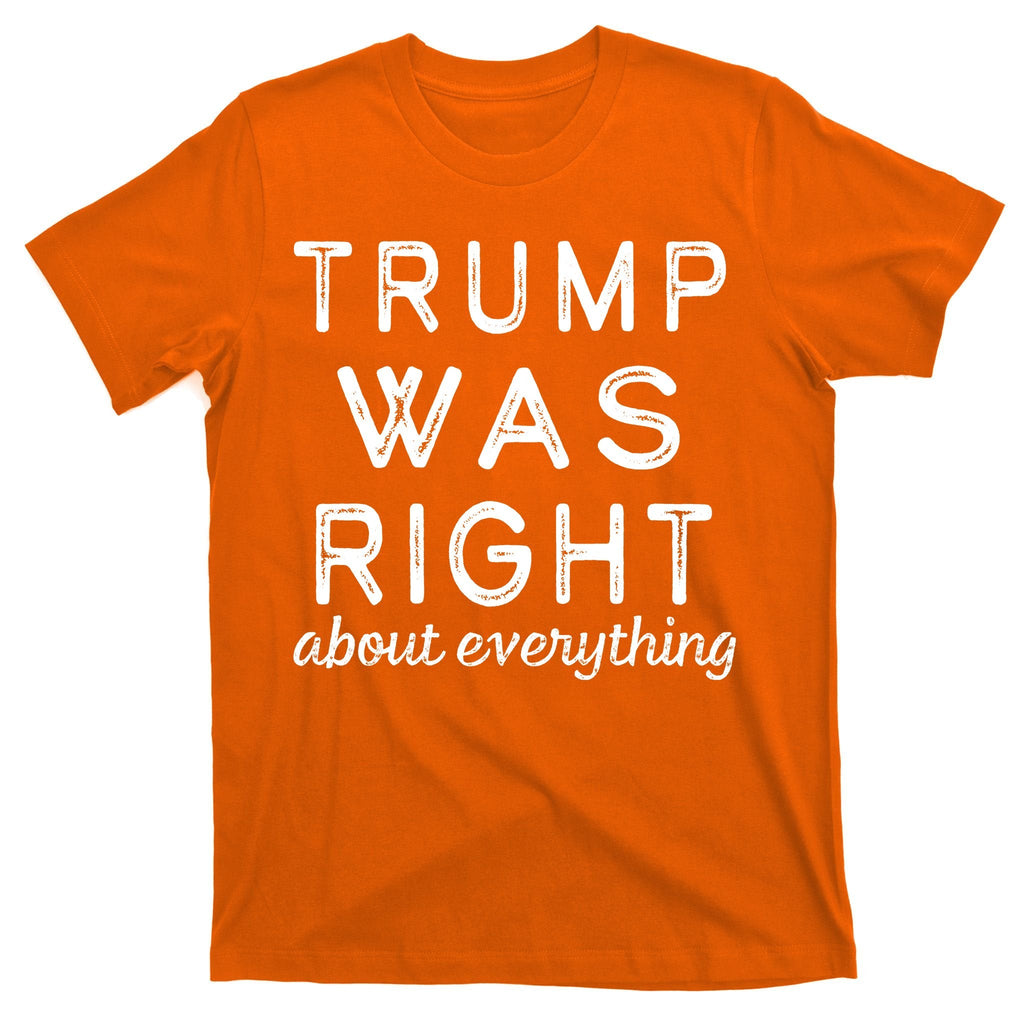 Trump Was Right About Everything, Pro Trump, Anti Biden, Republican T-Shirt