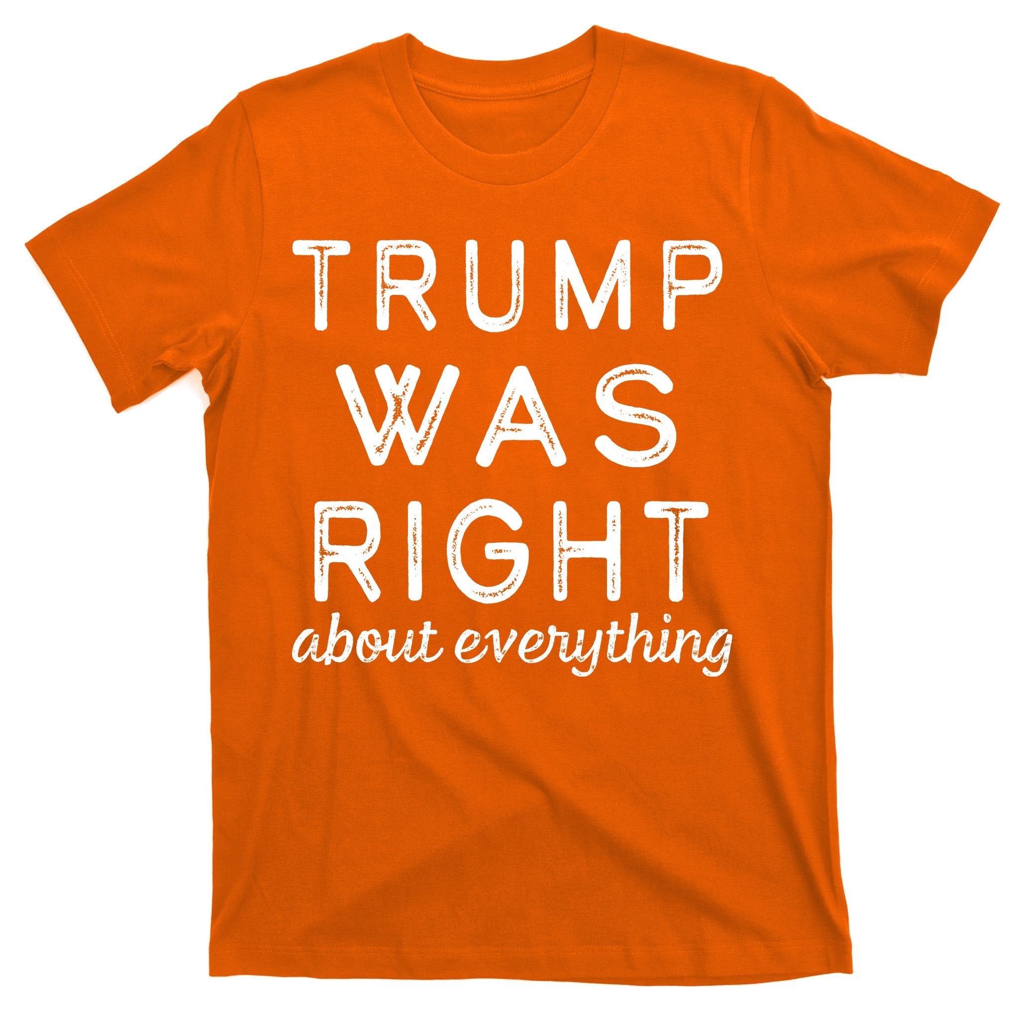 Trump Was Right About Everything, Pro Trump, Anti Biden, Republican T-Shirt