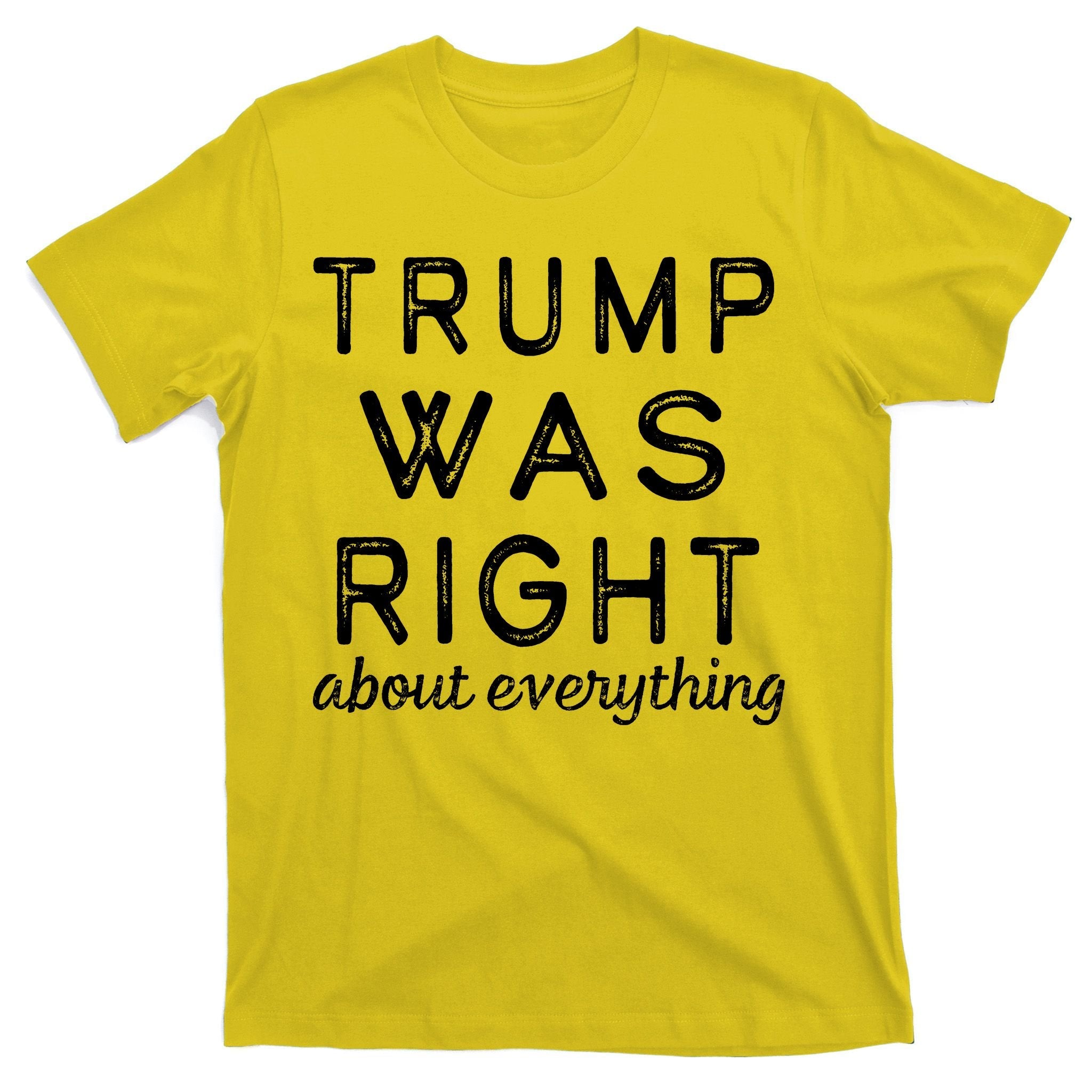 Trump Was Right About Everything, Pro Trump, Anti Biden, Republican T-Shirt