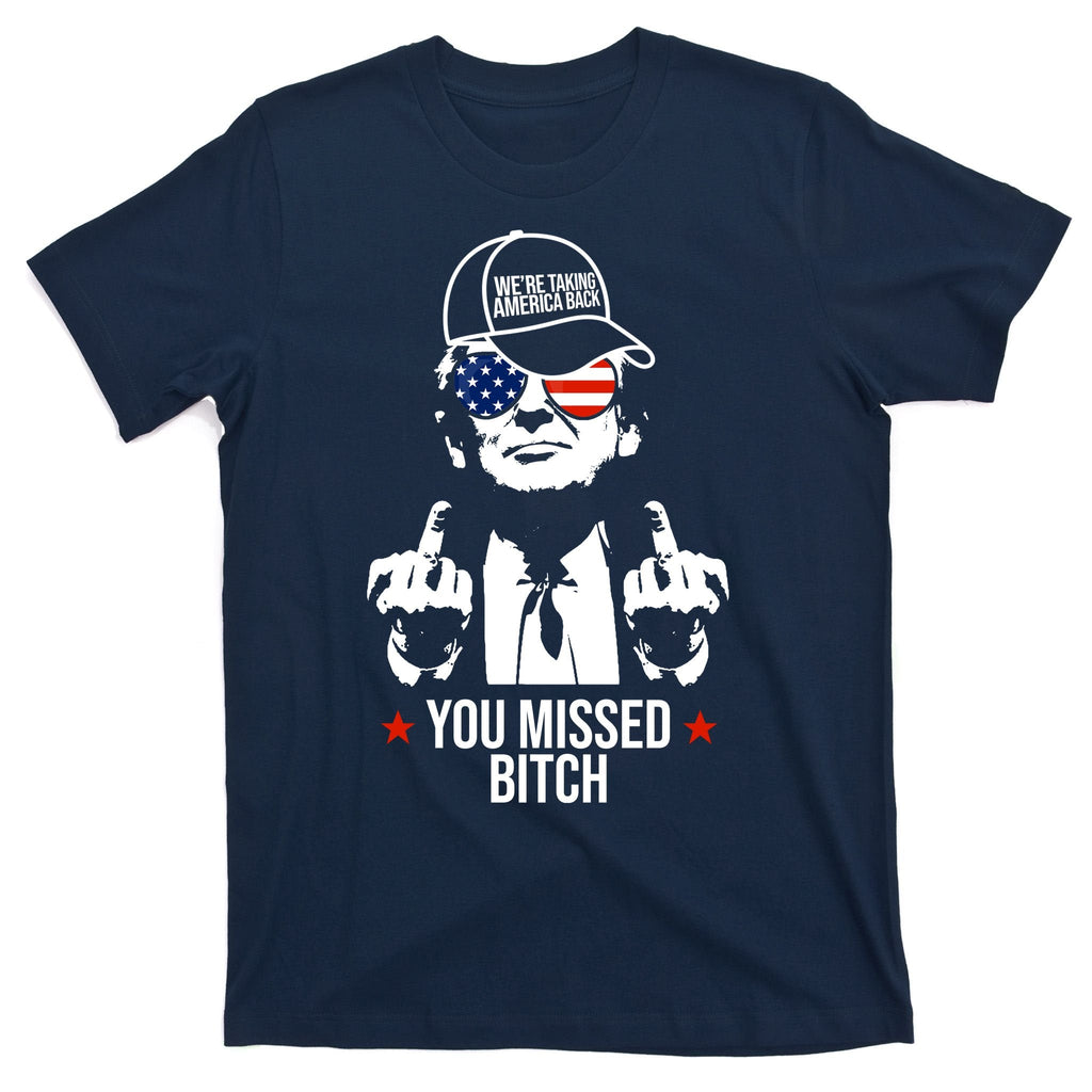 Trump Were Taking America Back You Missed Bitch Funny T-Shirt