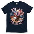 Wtf Is A Kilogram Funny 4th Of July Patriotic Eagle Usa T-Shirt