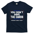 You Don’T Have The Cards President Donald Trump T-Shirt