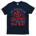 You Look Like 4th Of July Makes Me Want A Hot Dog Real Bad T-Shirt