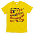 You Look Like The 4th Of July Makes Me Want A Hot Dog Real Bad T-Shirt