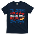 You Look Like 4th Of July Makes Me Want A Hot Dog Real Bad T-Shirt